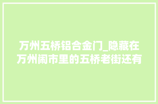 万州五桥铝合金门_隐藏在万州闹市里的五桥老街还有若干人记得