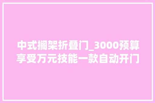 中式搁架折叠门_3000预算享受万元技能一款自动开门和80℃微蒸汽的洗碗机