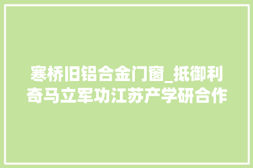 寒桥旧铝合金门窗_抵御利奇马立军功江苏产学研合作开拓新型移动防洪墙