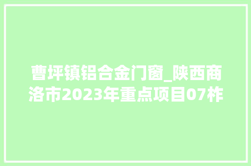 曹坪镇铝合金门窗_陕西商洛市2023年重点项目07柞水县151项