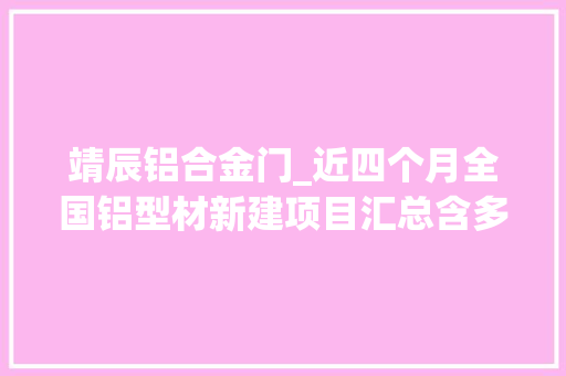 靖辰铝合金门_近四个月全国铝型材新建项目汇总含多个大年夜型铝型材项目申报