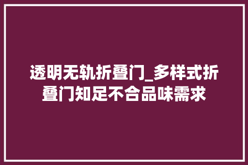 透明无轨折叠门_多样式折叠门知足不合品味需求