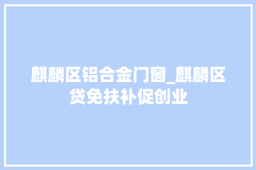 麒麟区铝合金门窗_麒麟区贷免扶补促创业
