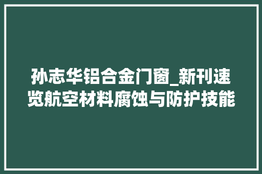 孙志华铝合金门窗_新刊速览航空材料腐蚀与防护技能专题