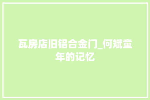 瓦房店旧铝合金门_何斌童年的记忆
