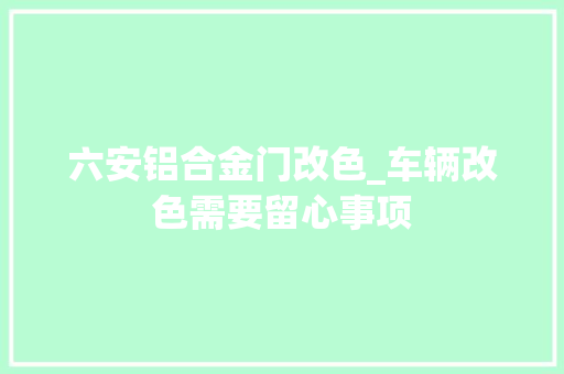 六安铝合金门改色_车辆改色需要留心事项