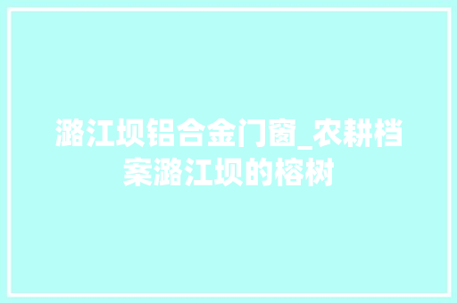 潞江坝铝合金门窗_农耕档案潞江坝的榕树