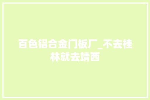 百色铝合金门板厂_不去桂林就去靖西