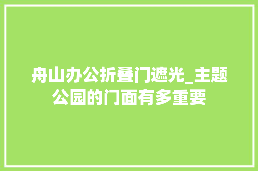 舟山办公折叠门遮光_主题公园的门面有多重要