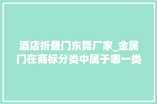 酒店折叠门东莞厂家_金属门在商标分类中属于哪一类