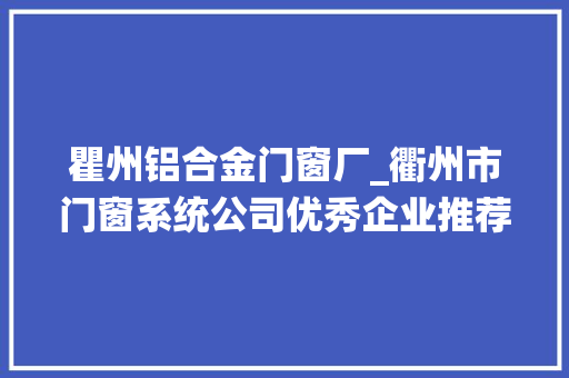 瞿州铝合金门窗厂_衢州市门窗系统公司优秀企业推荐