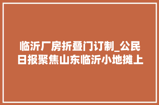 临沂厂房折叠门订制_公民日报聚焦山东临沂小地摊上崛起大年夜商城