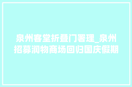 泉州客堂折叠门署理_泉州招募润物商场回归国庆假期一路摊开玩