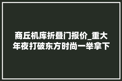 商丘机库折叠门报价_重大年夜打破东方时尚一举拿下19亿元飞行员培训订单