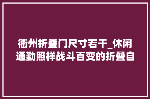 衢州折叠门尺寸若干_休闲通勤照样战斗百变的折叠自行车会说我都行