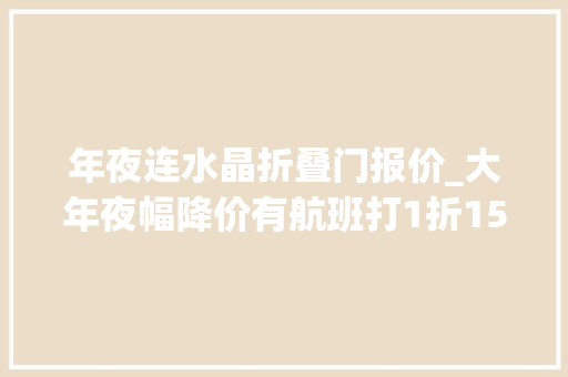 年夜连水晶折叠门报价_大年夜幅降价有航班打1折150元1300元的酒店降到447元都谁在错峰出游