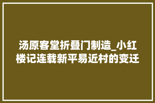 汤原客堂折叠门制造_小红楼记连载新平易近村的变迁之三十六2