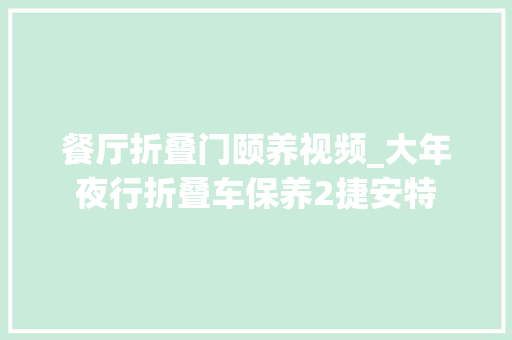 餐厅折叠门颐养视频_大年夜行折叠车保养2捷安特