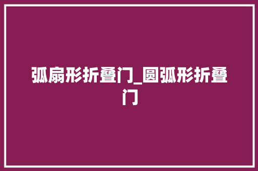 弧扇形折叠门_圆弧形折叠门