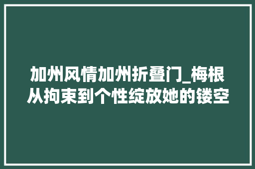 加州风情加州折叠门_梅根从拘束到个性绽放她的镂空紧身连衣裙是加州风情的最终表示
