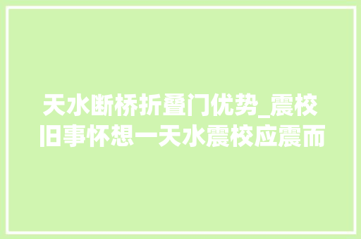 天水断桥折叠门优势_震校旧事怀想一天水震校应震而生