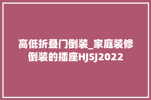 高低折叠门倒装_家庭装修倒装的插座HJSJ2022