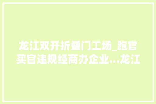 龙江双开折叠门工场_跑官买官违规经商办企业…龙江银行原行长李松被双开