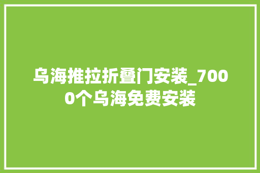 乌海推拉折叠门安装_7000个乌海免费安装