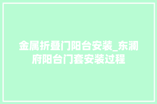 金属折叠门阳台安装_东澜府阳台门套安装过程