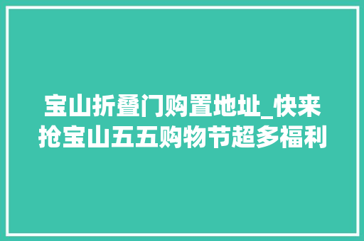 宝山折叠门购置地址_快来抢宝山五五购物节超多福利切切别错过