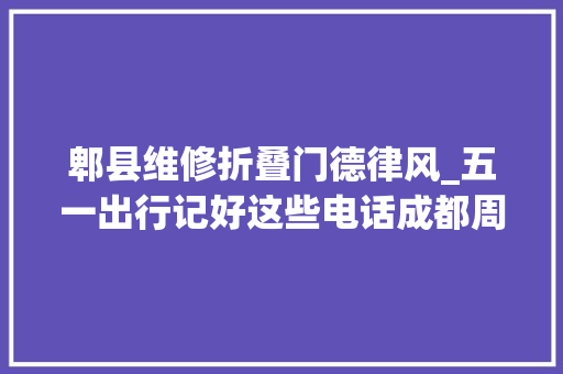 郫县维修折叠门德律风_五一出行记好这些电话成都周边事件快处点公布