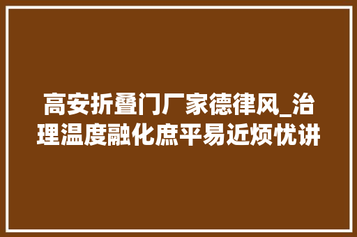 高安折叠门厂家德律风_治理温度融化庶平易近烦忧讲述一座中部城市的平易近生小故事