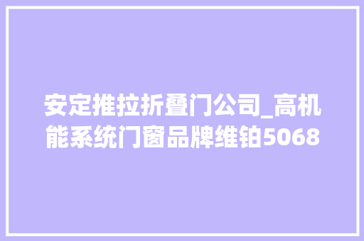 安定推拉折叠门公司_高机能系统门窗品牌维铂5068重型推拉门不惧风雨