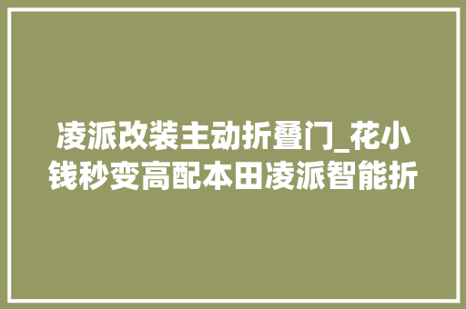 凌派改装主动折叠门_花小钱秒变高配本田凌派智能折叠后视镜改装好嵬峨上