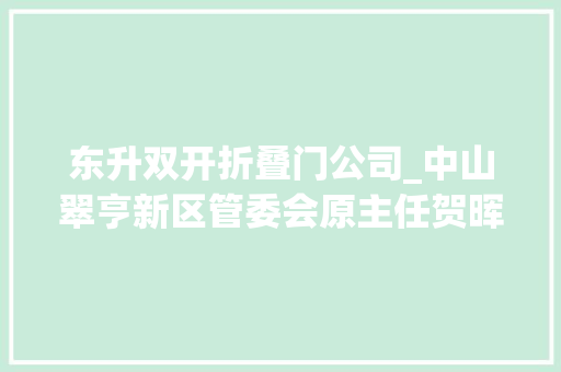 东升双开折叠门公司_中山翠亨新区管委会原主任贺晖被双开搞权色交易钱色交易