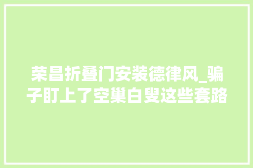 荣昌折叠门安装德律风_骗子盯上了空巢白叟这些套路切切要当心