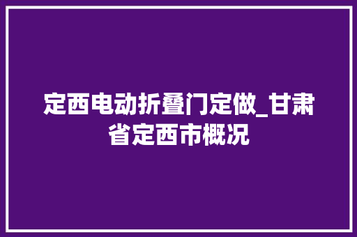 定西电动折叠门定做_甘肃省定西市概况