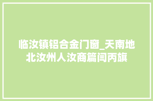 临汝镇铝合金门窗_天南地北汝州人汝商篇闫丙旗