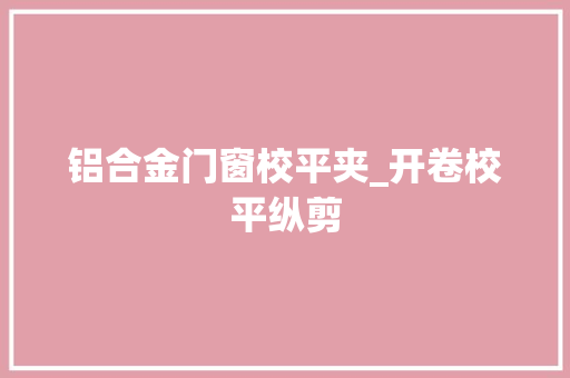 铝合金门窗校平夹_开卷校平纵剪