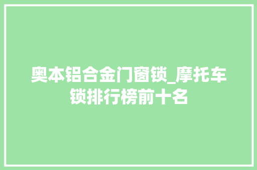 奥本铝合金门窗锁_摩托车锁排行榜前十名