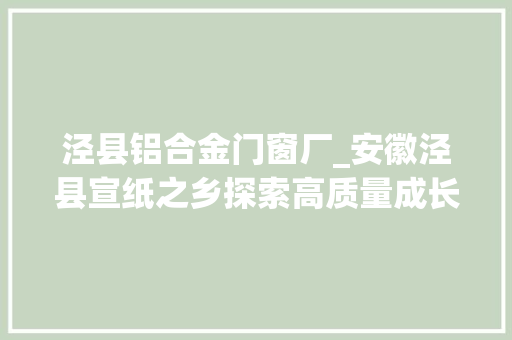 泾县铝合金门窗厂_安徽泾县宣纸之乡探索高质量成长新路