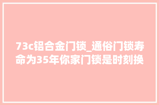 73c铝合金门锁_通俗门锁寿命为35年你家门锁是时刻换了