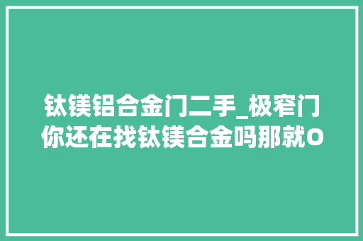 钛镁铝合金门二手_极窄门你还在找钛镁合金吗那就OUT了钛镁合金内 复合门