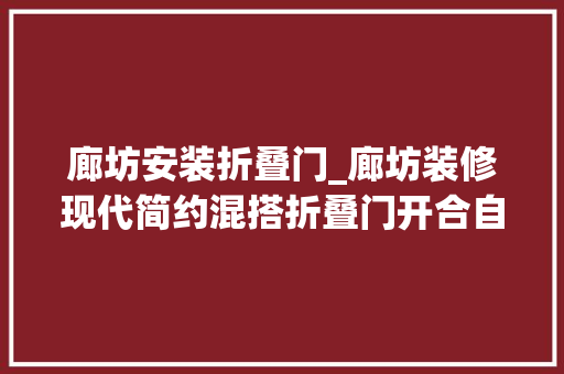廊坊安装折叠门_廊坊装修现代简约混搭折叠门开合自如