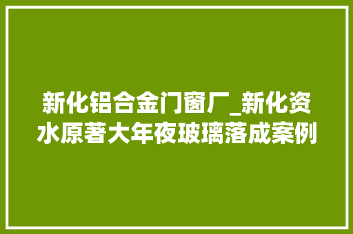 新化铝合金门窗厂_新化资水原著大年夜玻璃落成案例分享新化门窗