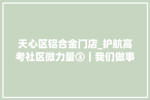 天心区铝合金门店_护航高考社区微力量③｜我们做事满分只为你考高分长沙天心区新开铺街道豹子岭社区护航高考