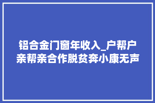铝合金门窗年收入_户帮户亲帮亲合作脱贫奔小康无声夜空中最亮的星