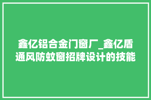 鑫亿铝合金门窗厂_鑫亿盾通风防蚊窗招牌设计的技能讲解和心理咨询​旁边思维方法