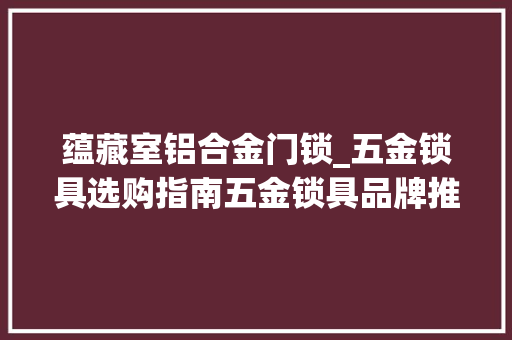 蕴藏室铝合金门锁_五金锁具选购指南五金锁具品牌推荐