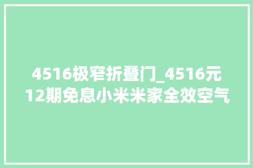 4516极窄折叠门_4516元12期免息小米米家全效空气净化器Ultra增强版探新低